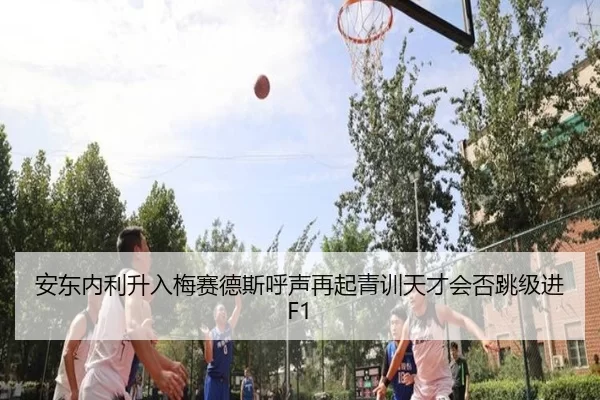 安东内利升入梅赛德斯呼声再起青训天才会否跳级进F1
